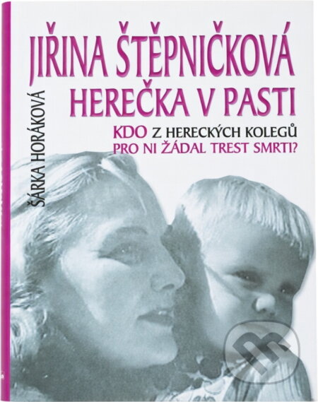 Kniha: Jiřina Štěpničková - herečka v pasti : kdo z hereckých kolegů pro ni žádal trest smrti? (Šárka Maixnerová). SinCon, 2005