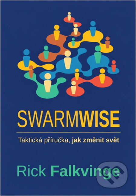 Kniha: Swarmwise : taktická příručka, jak změnit svět (Rick Falkvinge). , 2014