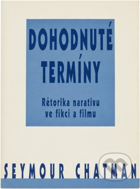 Kniha: Dohodnuté termíny : rétorika narativu ve fikci a filmu (Seymour Benjamin Chatman). , 2000