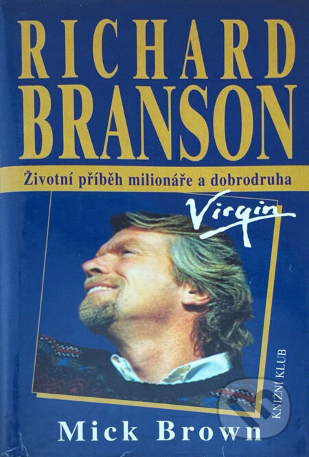 Kniha: Richard Branson : životní příběh milionáře a dobrodruha (Mick Brown). , 2000