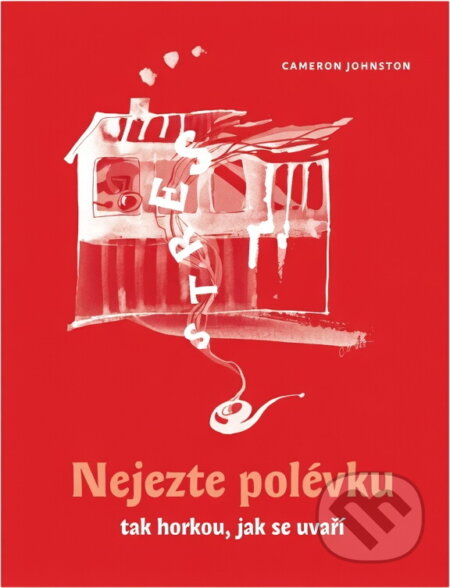 Kniha: Nejezte polévku tak horkou, jak se uvaří (Cameron Johnston). , 2016
