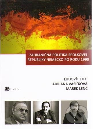 Zahraničná politika Spolkovej republiky Nemecko po roku 1990 - Ľudovít Tito, Adriana Vasiľková, Marek Lenč, Belianum, 2013