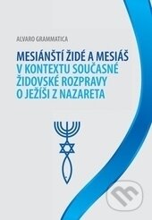 Mesiánští židé a Mesiáš v kontextu současné židovské rozpravy o Ježíši z Nazareta - Alvaro Grammatica, Univerzita Palackého v Olomouci, 2015