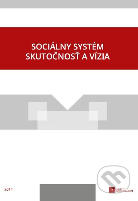 Sociálny sytém - skutočnosť a vízia - Kolektív autorov, Inštitút zamestnanosti, 2014