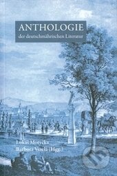 Anthologie der deutschmährischen Literatur - Lukáš Motyčka, Barbora Veselá a kolektív, Univerzita Palackého v Olomouci, 2015