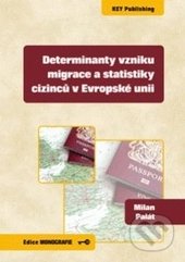 Determinanty vzniku migrace a statistiky cizinců v Evropské unii - Milan Palát, Key publishing, 2015