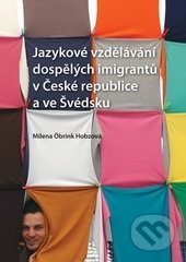 Jazykové vzdělávání dospělých imigrantů v České republice a ve Švédsku - Milena Öbrink-Hobzová, Univerzita Palackého v Olomouci, 2015