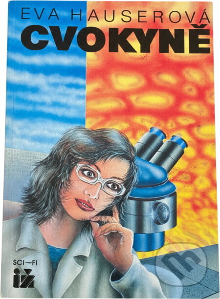 Kniha: Cvokyně : sci-fi příběh šílené vědkyně (Eva Hauserová). Ivo Železný, 1992