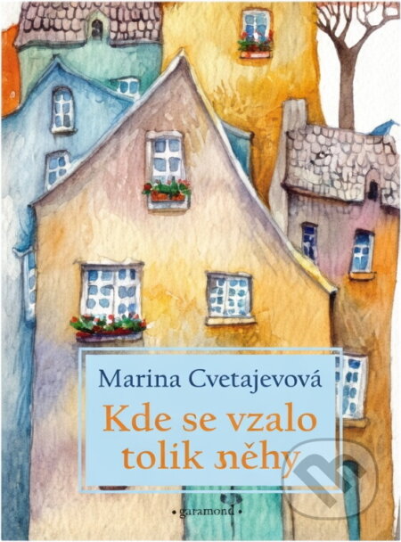 Kniha: Kde se vzalo tolik něhy (Marina Ivanovna Cvetajeva). Garamond, 2019