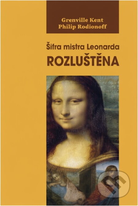 Kniha: Šifra mistra Leonarda rozluštěna (Grenville Kent a Philip Rodionoff). Advent-Orion, 2006