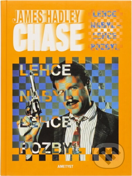 Kniha: Lehce nabyl - lehce pozbyl (James Hadley Chase). Ametyst, 1998
