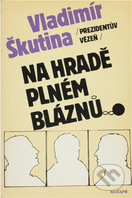 Kniha: Prezidentův vězeň na hradě plném bláznů (Vladimír Škutina). , 1990