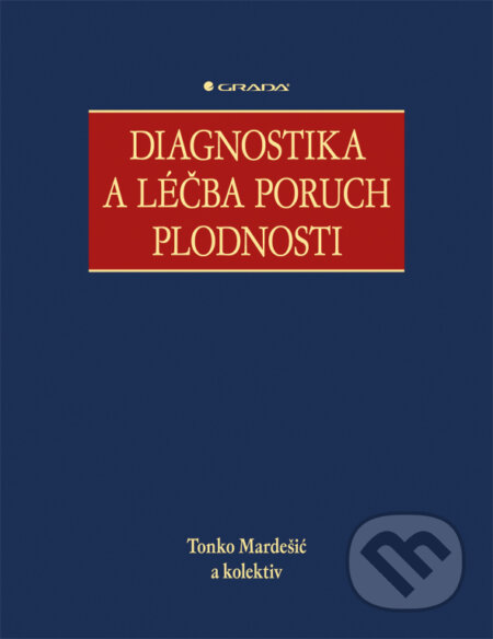 Diagnostika a léčba poruch plodnosti - Tonko Mardešić a kolektiv, Grada, 2013