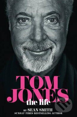 Tom Jones: The Life - Sean Smith, HarperCollins, 2015