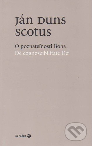 O poznateľnosti Boha / De cognoscibilitate Dei - Ján Duns Scotus, Serafín, 2006