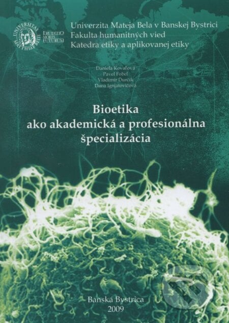 Bioetika ako akademická a profesionálna špecializácia - Daniela Kovaľová, Pavel Fobel, Vladimír Ďurčík, Dana Ignjatovičová, Belianum, 2009