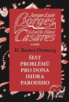 Šest problémů pro dona Isidra Parodiho - Jorge Luis Borges, Adolfo Bioy Casares, Argo, 2015