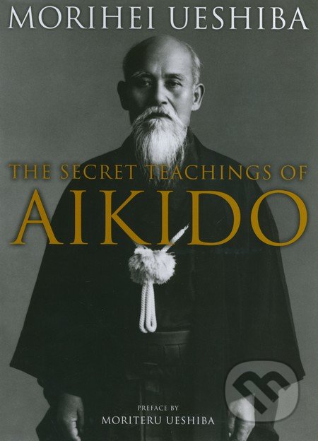The Secret Teachings of Aikido - Morihei Ueshiba, Kodansha International, 2012