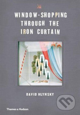 Window-Shopping Through the Iron Curtain - David Hlynsky, Martha Langford, Thames & Hudson, 2015