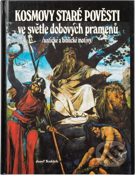 Kniha: Kosmovy staré pověsti ve světle dobových pramenů : (antické a biblické motivy) (Josef Sadílek). Petrklíč, 1997