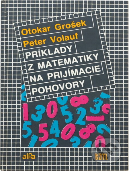 Kniha: Príklady z matematiky na prijímacie pohovory (Otokar Grošek a Peter Volauf). Alfa, 1988