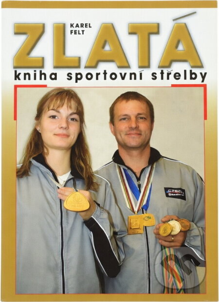 Kniha: Zlatá kniha sportovní střelby (Karel Felt, Ladislav Janoušek a Jan Brych). , 2003