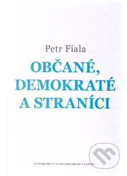 Občané, demokraté a straníci - Petr Fiala, Centrum pro studium demokracie a kultury, 2015