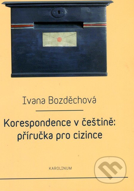 Korespondence v češtině: příručka pro cizince - Ivana Bozděchová, Univerzita Karlova v Praze, 2015