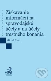 Získavanie informácií na spravodajské účely a na účely trestného konania - Michal Aláč, C. H. Beck, 2015