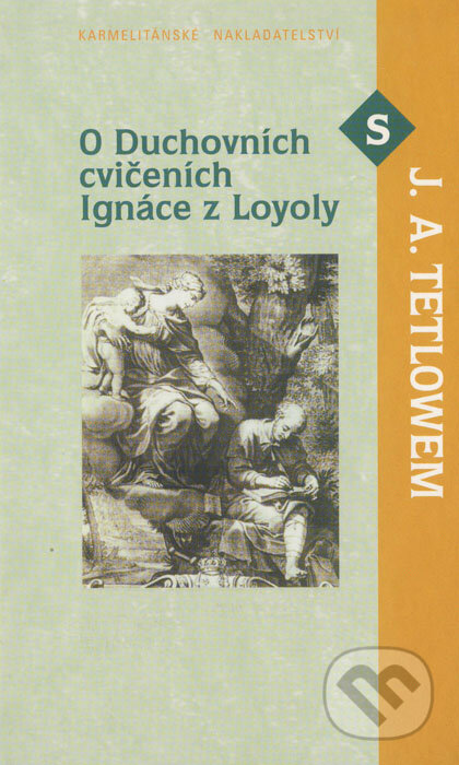 O Duchovních cvičeních Ignáce z Loyoly s J. A. Tetlowem - Joseph Allen Tetlow, Karmelitánské nakladatelství, 2006