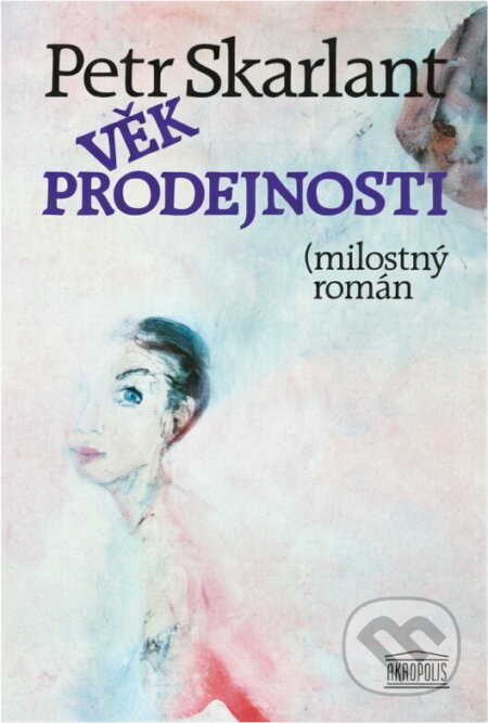 Kniha: Věk prodejnosti : milostný román (Petr Skarlant). Akropolis, 1994