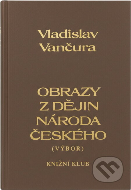 Kniha: Obrazy z dějin národa českého : věrná vypravování o životě, skutcích válečných i duchu vzdělanosti (Milada Součková a Vladislav Vančura). Knižní klub, 1995
