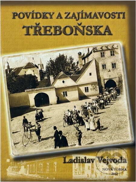 Kniha: Povídky a zajímavosti Třeboňska (Ladislav Vejvoda). Nová Forma, 2012