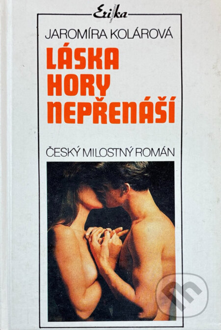 Kniha: Láska hory nepřenáší : český milostný román (Jaromíra Kolárová). , 1992