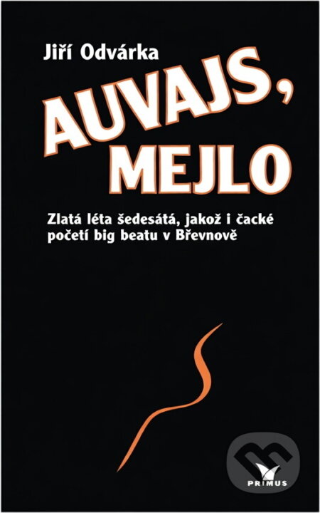 Kniha: Auvajs, Mejlo : zlatá léta šedesátá, jakož i čacké početí big beatu v Břevnově (Jiří Odvárka). Primus, 2003
