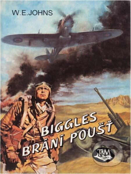 Kniha: Biggles brání poušť (William Earl Johns). Toužimský a Moravec, 1995