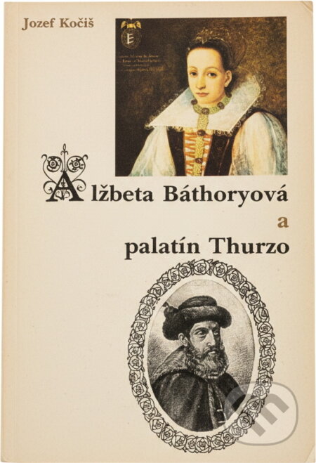 Kniha: Alžbeta Báthoryová a palatín Thurzo (Jozef Kočiš). Osveta, 1984