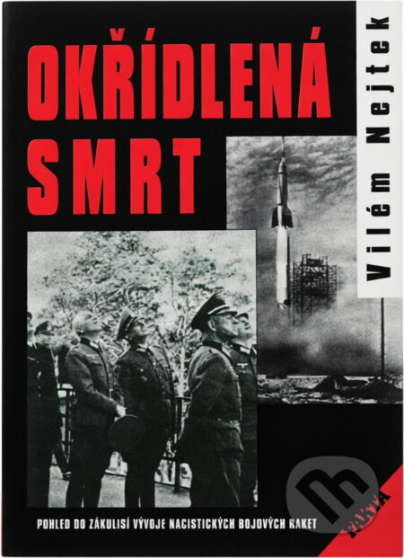 Kniha: Okřídlená smrt : pohled do zákulisí vývoje nacistických bojových raket (Vilém M. Nejtek). Akcent, 1999