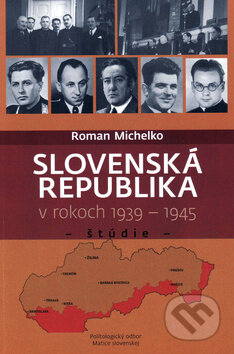 Slovenská republika v rokoch 1939 - 1945 - Roman Michelko, Vydavateľstvo Spolku slovenských spisovateľov, 2015