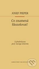 Co znamená filozofovat? - Josef Pieper, Karmelitánské nakladatelství, 2007