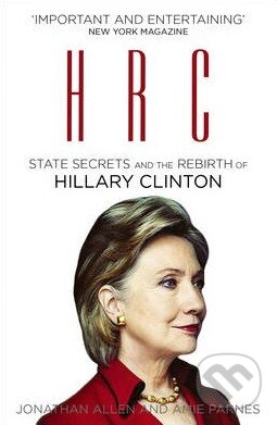 HRC: State Secrets and the Rebirth of Hillary Clinton - Amie Parnes, Jonathan Allen, Arrow Books, 2015
