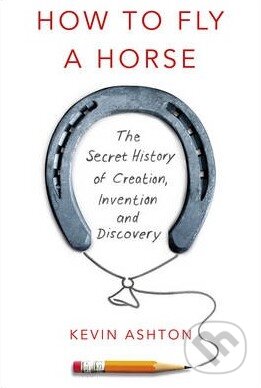 Kniha: How to Fly a Horse (Kevin Ashton). William Heinemann, 2015