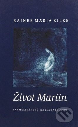 Život Mariin - Rainer Maria Rilke, Klára Jelínková (ilustrácie), Karmelitánské nakladatelství, 2009
