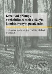 Kreativní přístupy v rehabilitaci osob s těžkým kombinovaným postižením - Jiří Kantor a kolektív, Univerzita Palackého v Olomouci, 2015