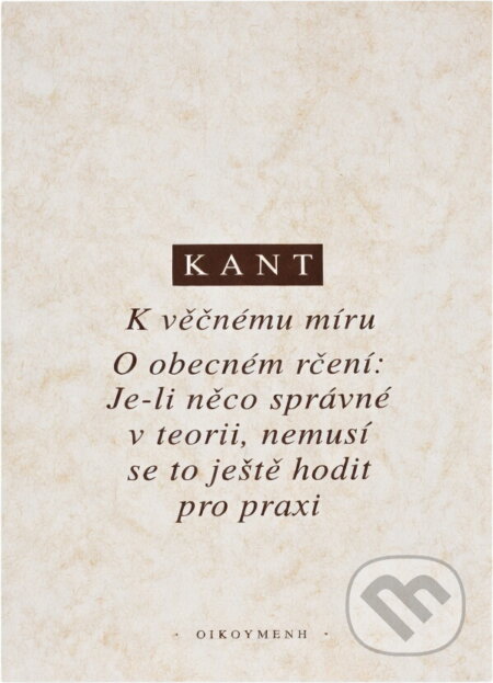 Kniha: K věčnému míru : filosofický projekt ; O obecném rčení: Je-li něco správné v teorii, nemusí se to ještě hodit pro praxi (Immanuel Kant). OIKOYMENH, 1999