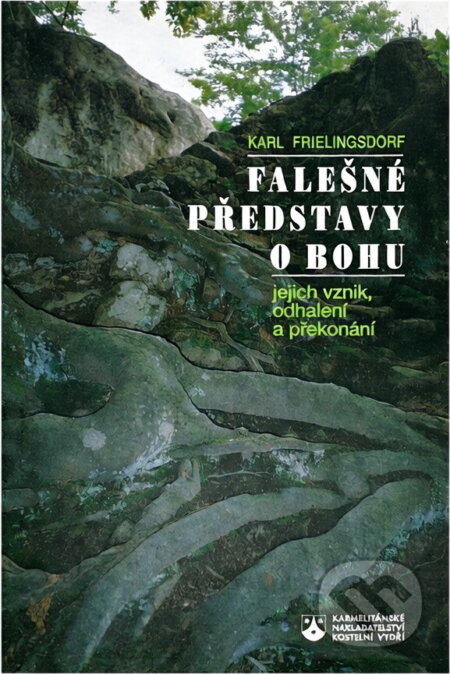 Kniha: Falešné představy o Bohu : jejich vznik, odhalení a překonání (Karl Frielingsdorf). Karmelitánské nakladatelství, 1995