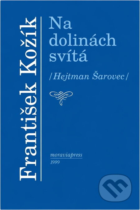 Kniha: Na dolinách svítá : (Hejtman Šarovec) : slovácká rapsodie (František Kožík). Moraviapress, 1999