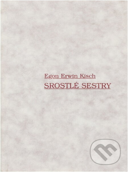 Kniha: Srostlé sestry (Egon Erwin Kisch). Akropolis, 1998