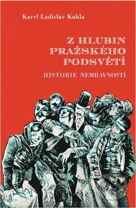 Kniha: Z hlubin pražského podsvětí : historie nemravností (Karel Ladislav Kukla). , 2005