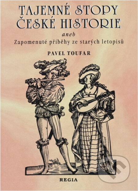 Kniha: Tajemné stopy české historie, aneb, Zapomenuté příběhy ze starých letopisů (Pavel Toufar). Regia, 1998